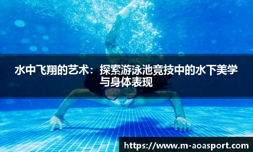 水中飞翔的艺术：探索游泳池竞技中的水下美学与身体表现